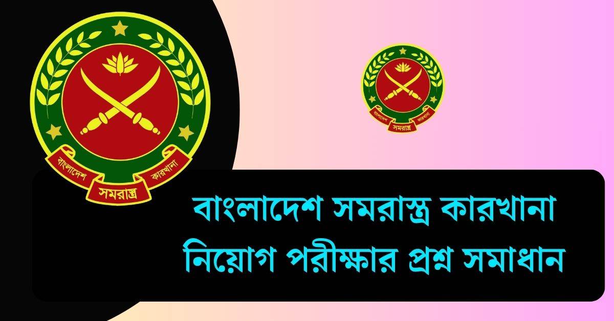 বাংলাদেশ সমরাস্ত্র কারখানা নিয়োগ পরীক্ষার প্রশ্ন সমাধান ২০২৫