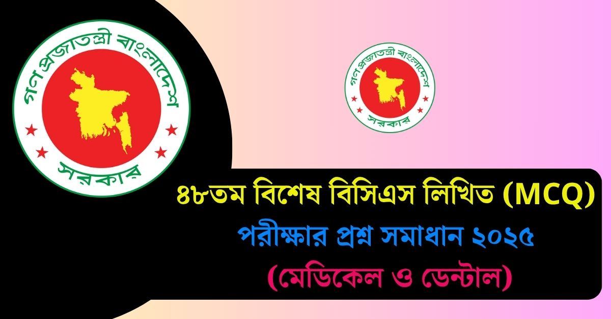 ৪৮তম বিশেষ বিসিএস লিখিত পরীক্ষার প্রশ্ন সমাধান ২০২৫ - (মেডিকেল ও ডেন্টাল) | MCQ Answer PDF